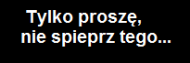 Tylko proszę...