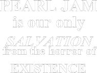 Pearl Jam is our only salvation from the horror of existence