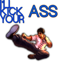 I'll kick your ASS !