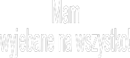 Mam wyjebane!