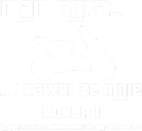 Mam Roxa.. i kawał ze mnie KOKSA ! W