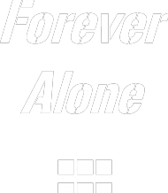 Forever ..Alone. !!!