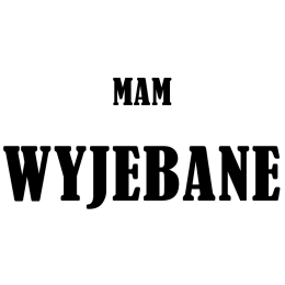 Mam wy*ebane