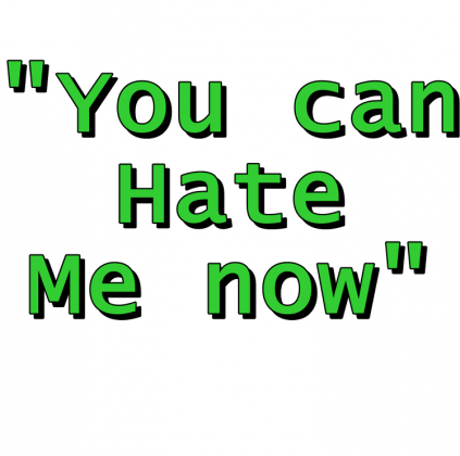 You cna hate me now
