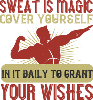 Sweat is magic, cover yourself in it daily to grant your wishes
