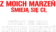 Miej odwagę marzyć!