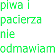 piwa i pacierza nie odmawiam
