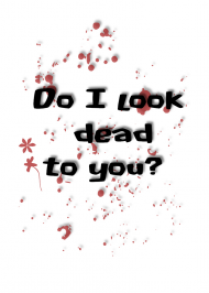 Do I look dead to you?