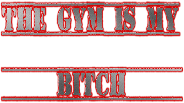 The Gym Is My Bitch