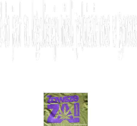 Kto jest za legalizacja niech podniesie rece w goree