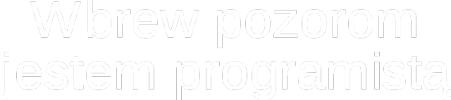 Wbrew pozorom jestem programistą (D)