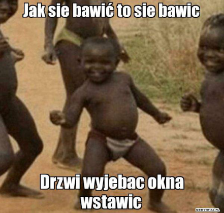 Jak sie bawic to sie bawic. - meska