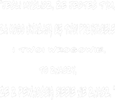Jesli myslisz ze jestes tym ..