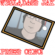Wyglądasz jak przez okno