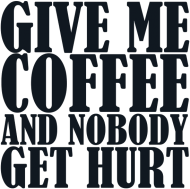 GIVE ME COFFEE