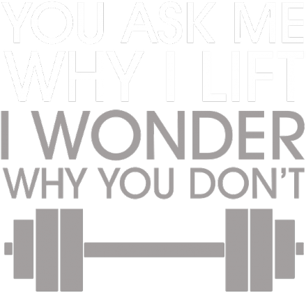 you ask me why I lift ( biały napis )