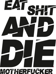 EAT SH*T AND DIE
