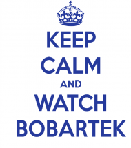 keep calm and watch bobartek