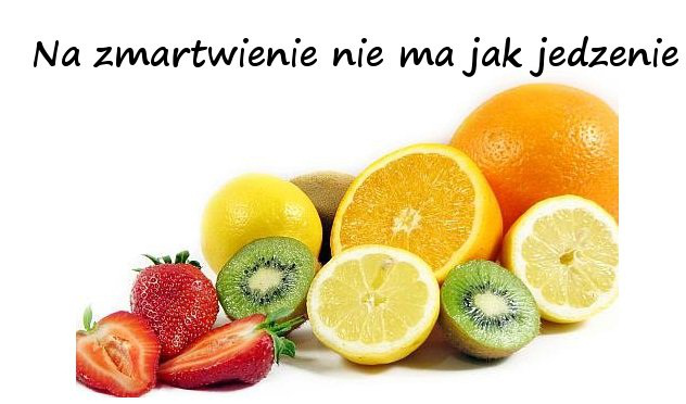 Na zmartwienie nie ma jak jedzenie