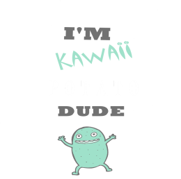 "I'M KAWAII POTATO, DUDE" - Torba *MINT v2*
