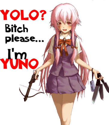"YOLO? Bitch please... I'm YUNO" - Kubek.