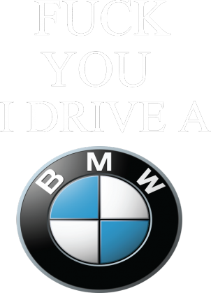 FUCK YOU I DRIVE A