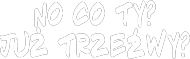 No co ty?