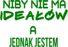 NIBY NIE MA IDEAŁÓW A....