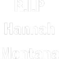R.I.P Hannah Montana