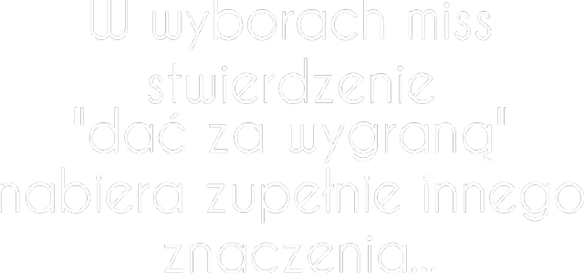 W wyborach miss stwierdzenie "dać za wygraną" nabiera zupełnie innego znaczenia...