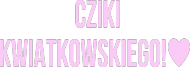 Cziki kwiatkowskiego - Dziecięca