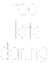 too late darling  (za późno, kochanie)