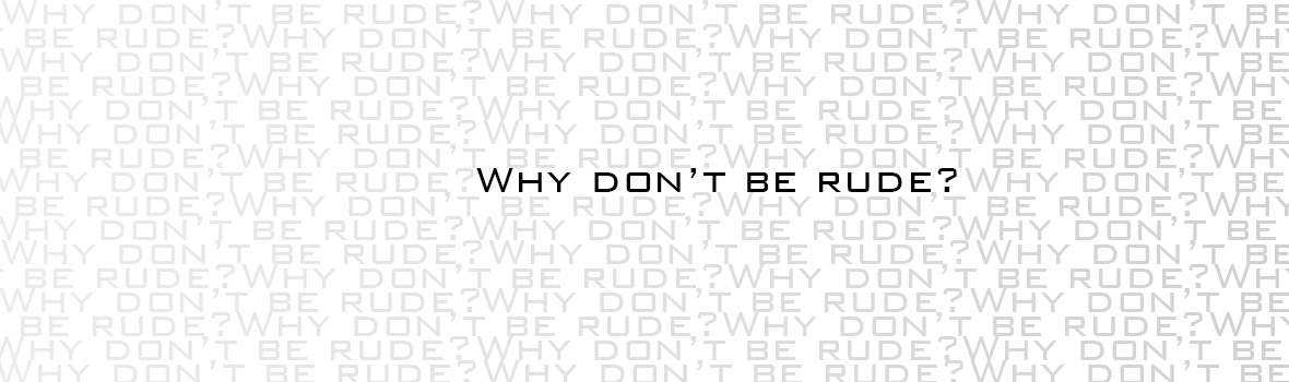 WhyDon'tBeRude?