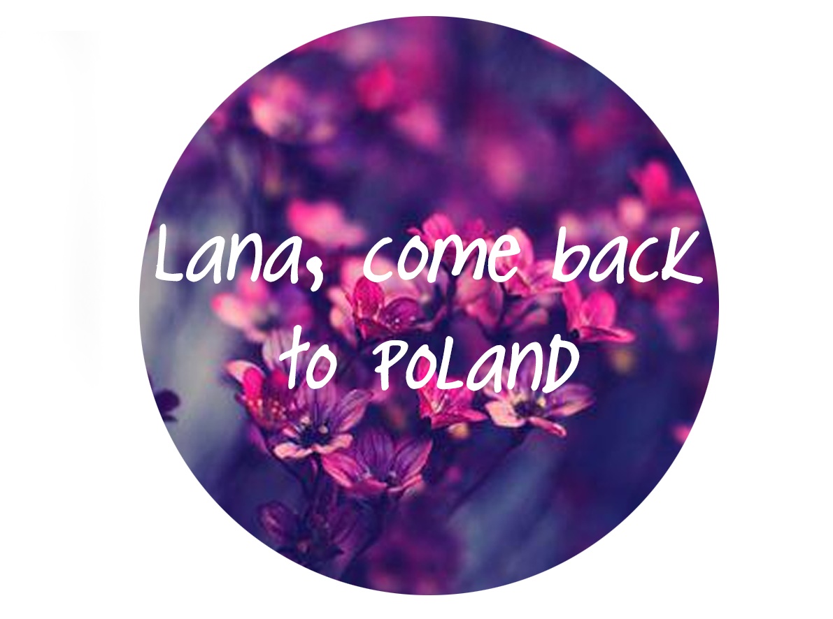 Lana, come back to Poland